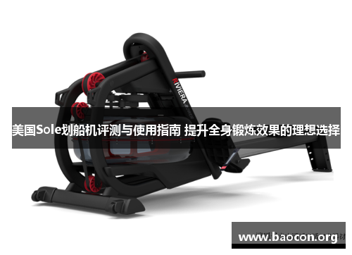 美国Sole划船机评测与使用指南 提升全身锻炼效果的理想选择